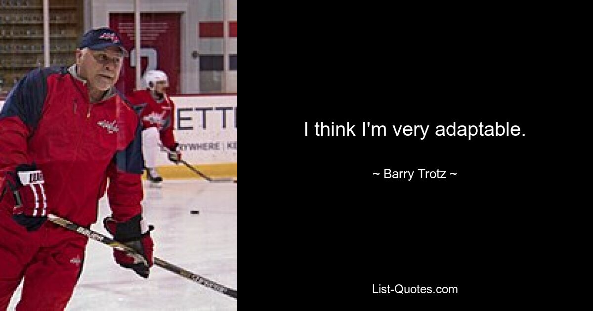 I think I'm very adaptable. — © Barry Trotz