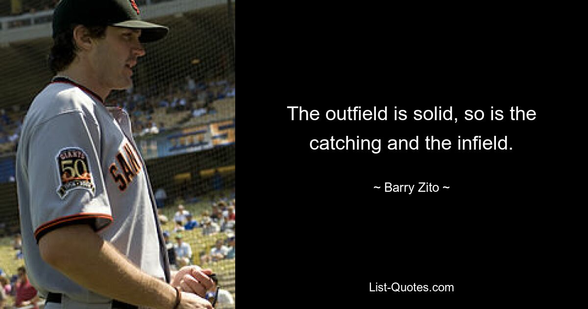 The outfield is solid, so is the catching and the infield. — © Barry Zito