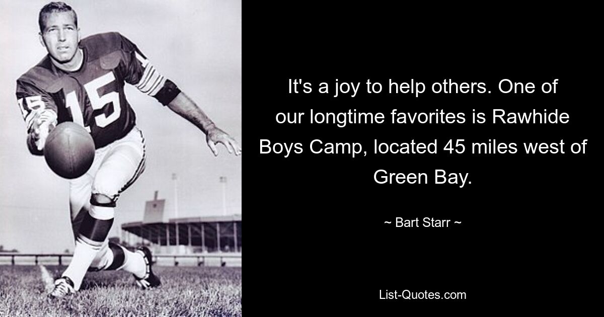 It's a joy to help others. One of our longtime favorites is Rawhide Boys Camp, located 45 miles west of Green Bay. — © Bart Starr