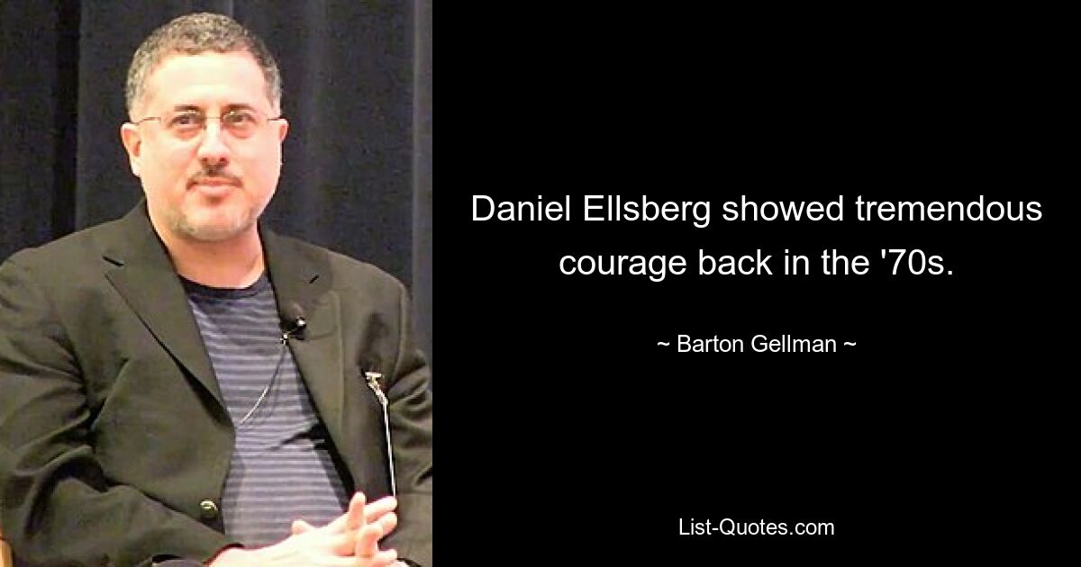 Daniel Ellsberg showed tremendous courage back in the '70s. — © Barton Gellman