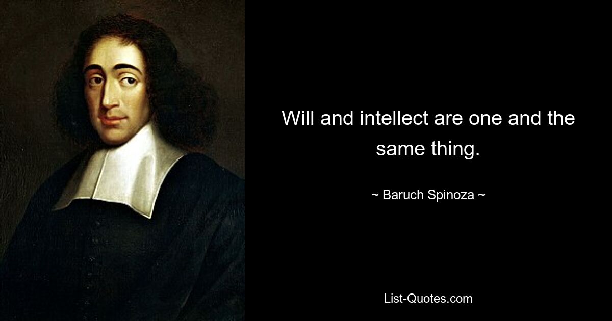 Will and intellect are one and the same thing. — © Baruch Spinoza