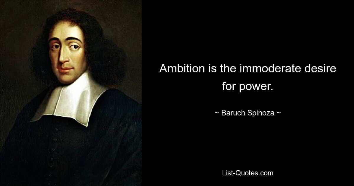 Ambition is the immoderate desire for power. — © Baruch Spinoza