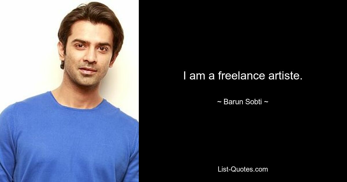 I am a freelance artiste. — © Barun Sobti