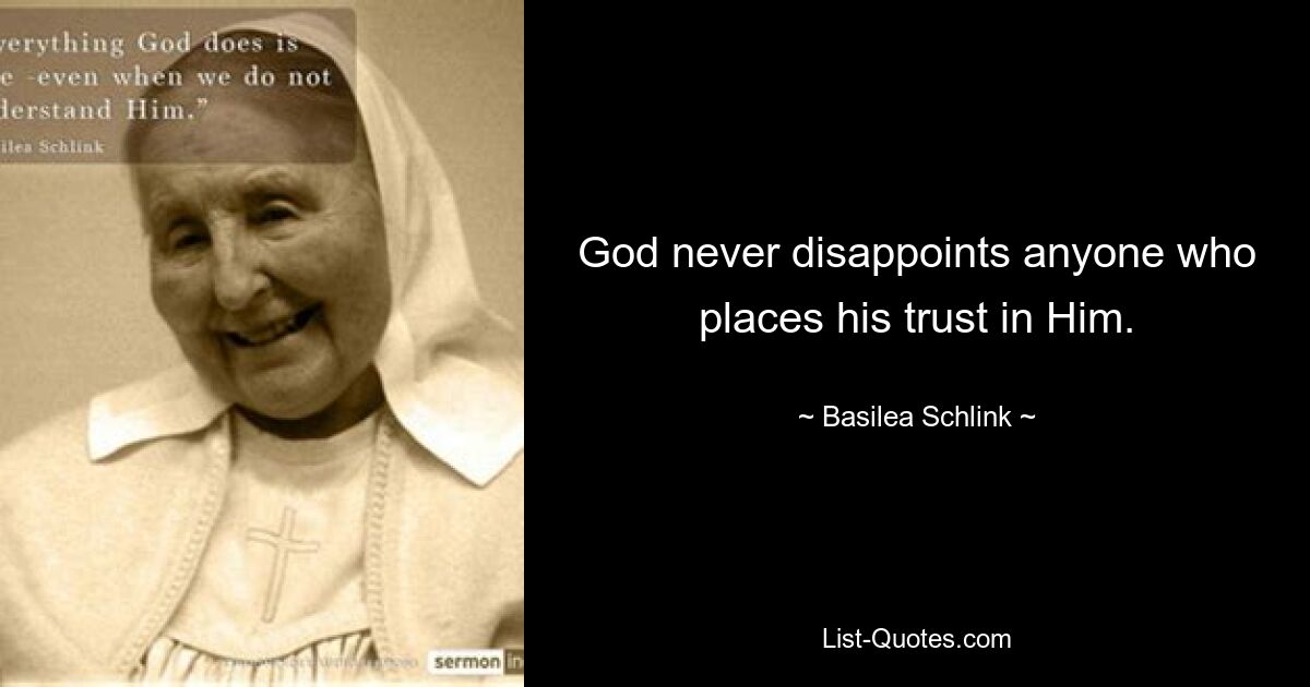 God never disappoints anyone who places his trust in Him. — © Basilea Schlink