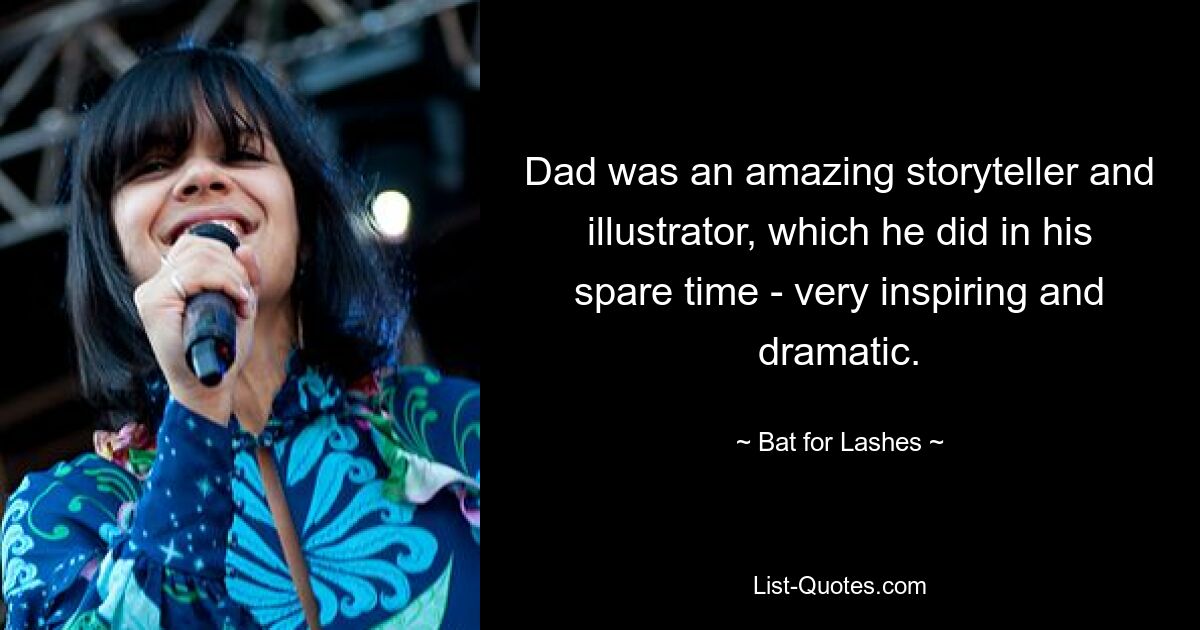 Dad was an amazing storyteller and illustrator, which he did in his spare time - very inspiring and dramatic. — © Bat for Lashes