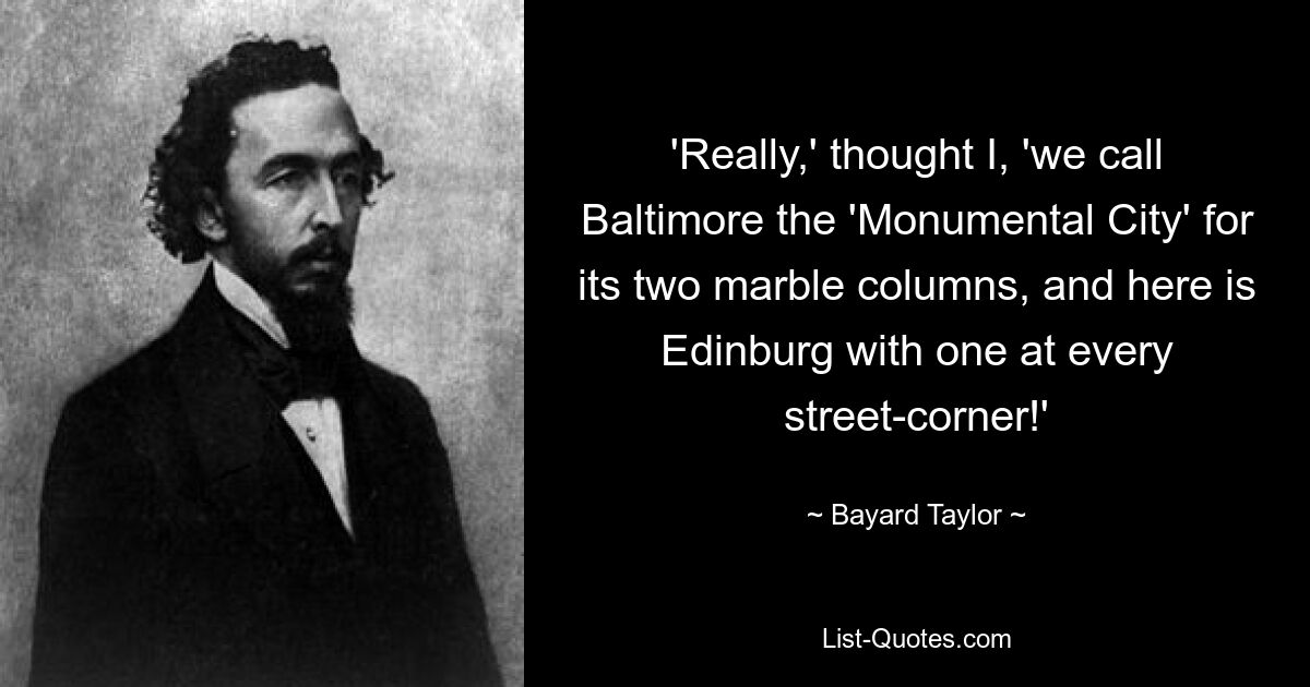 „Wirklich“, dachte ich, „wir nennen Baltimore wegen seiner zwei Marmorsäulen die ‚Monumentalstadt‘, und hier ist Edinburg mit einer an jeder Straßenecke!“ — © Bayard Taylor 