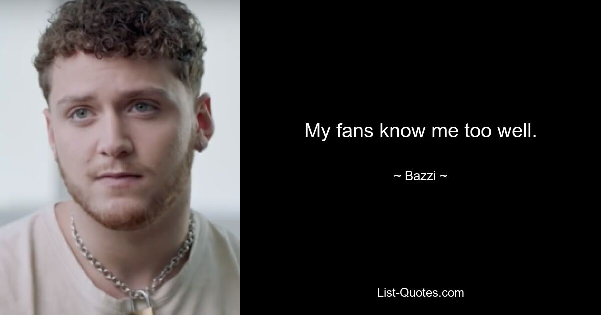 My fans know me too well. — © Bazzi