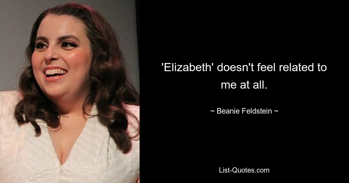 'Elizabeth' doesn't feel related to me at all. — © Beanie Feldstein