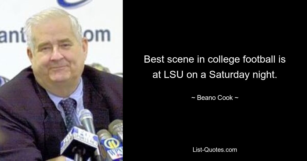 Best scene in college football is at LSU on a Saturday night. — © Beano Cook