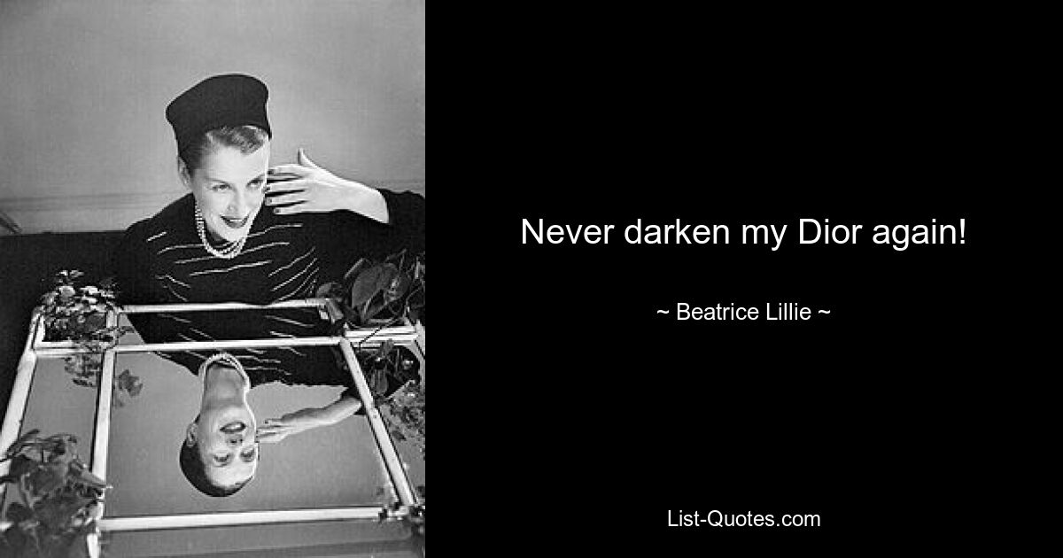 Never darken my Dior again! — © Beatrice Lillie