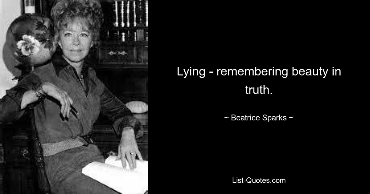 Lying - remembering beauty in truth. — © Beatrice Sparks