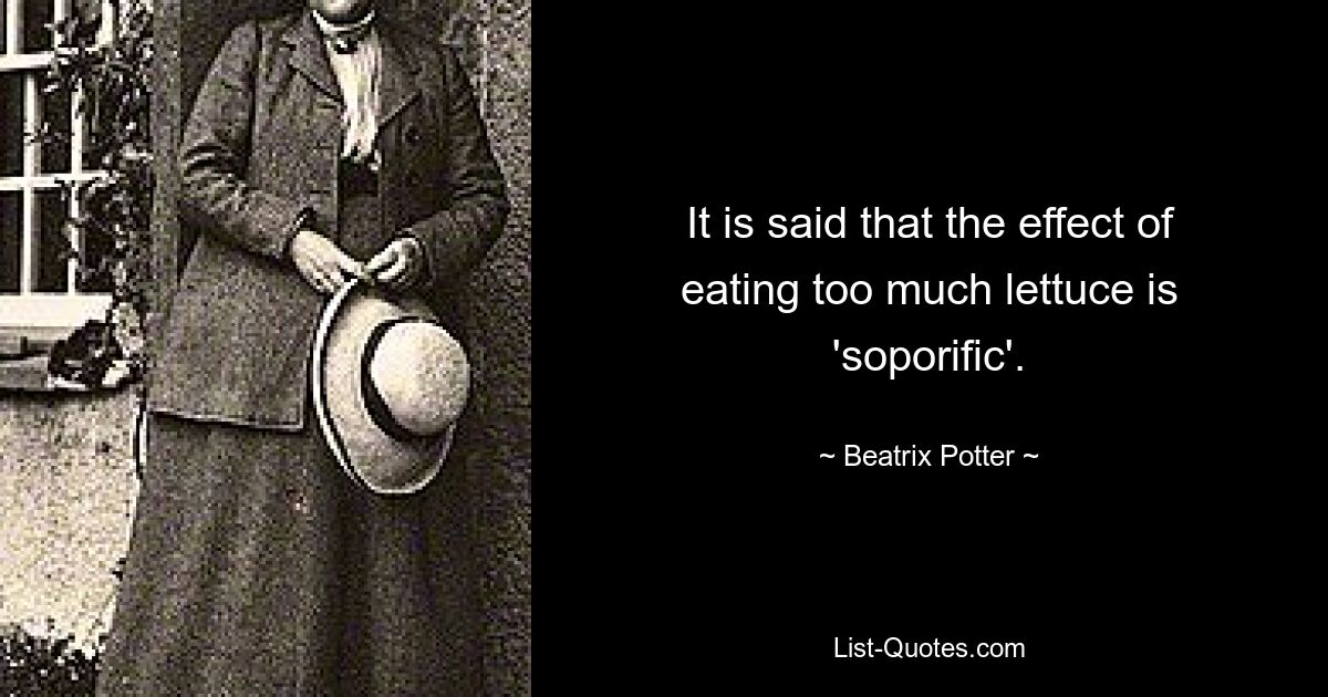 It is said that the effect of eating too much lettuce is 'soporific'. — © Beatrix Potter