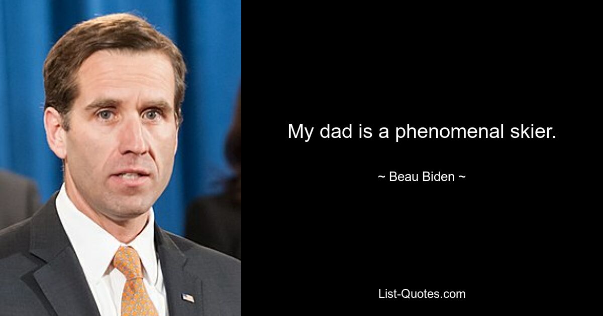 My dad is a phenomenal skier. — © Beau Biden