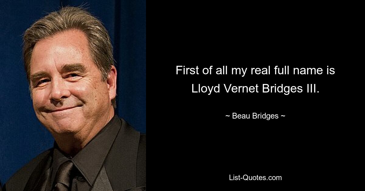 First of all my real full name is Lloyd Vernet Bridges III. — © Beau Bridges