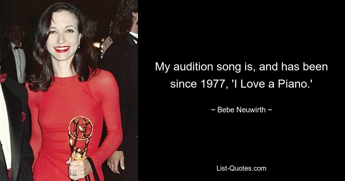 My audition song is, and has been since 1977, 'I Love a Piano.' — © Bebe Neuwirth