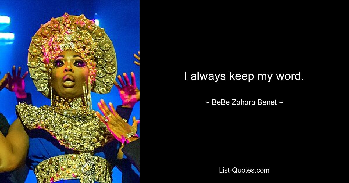 I always keep my word. — © BeBe Zahara Benet