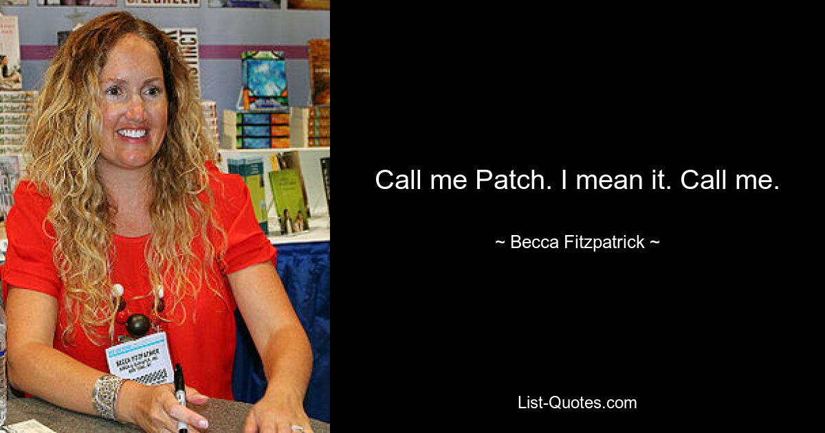 Call me Patch. I mean it. Call me. — © Becca Fitzpatrick