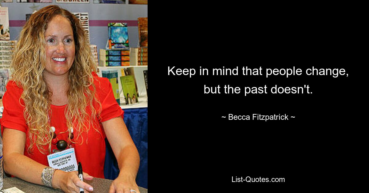 Keep in mind that people change, but the past doesn't. — © Becca Fitzpatrick