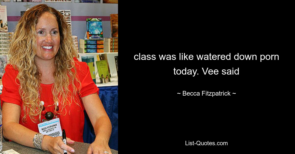 class was like watered down porn today. Vee said — © Becca Fitzpatrick