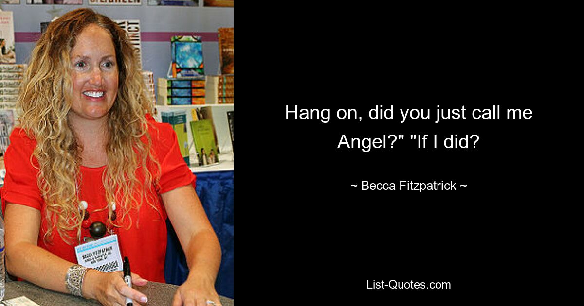 Hang on, did you just call me Angel?" "If I did? — © Becca Fitzpatrick