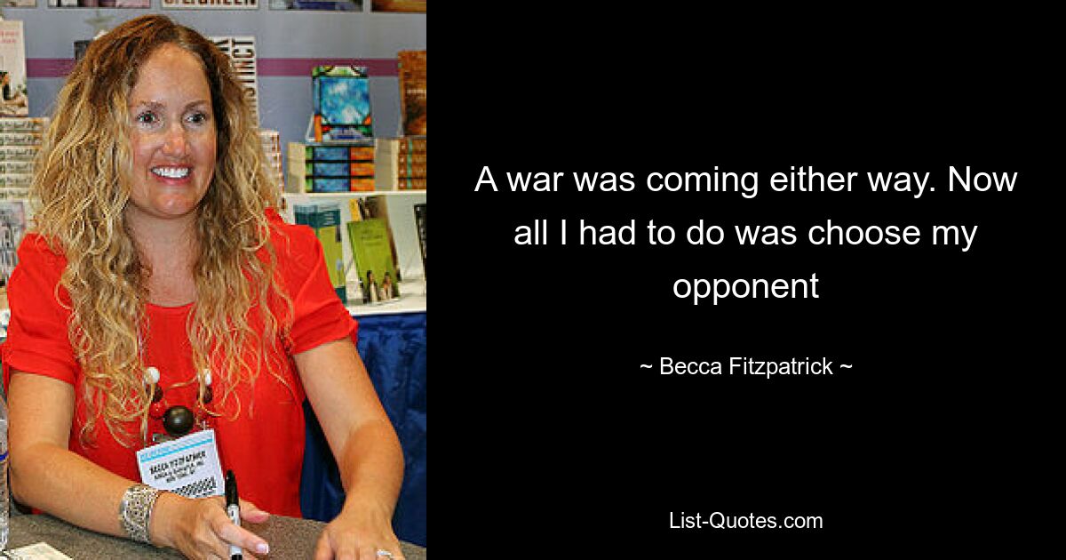 A war was coming either way. Now all I had to do was choose my opponent — © Becca Fitzpatrick