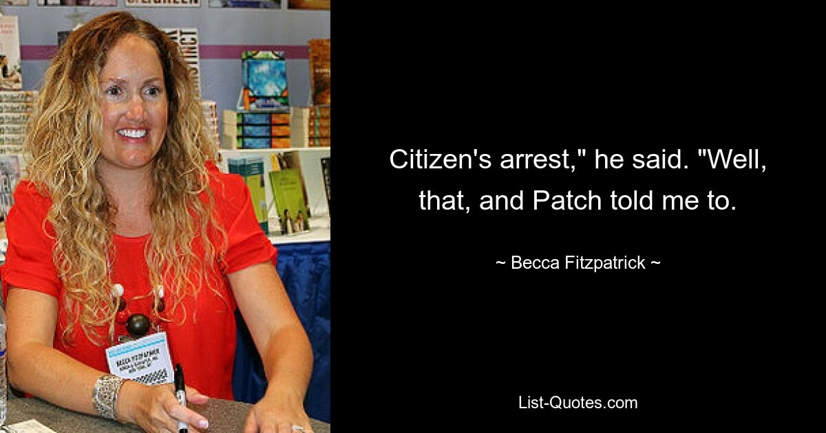 Citizen's arrest," he said. "Well, that, and Patch told me to. — © Becca Fitzpatrick