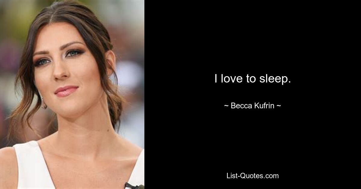 I love to sleep. — © Becca Kufrin