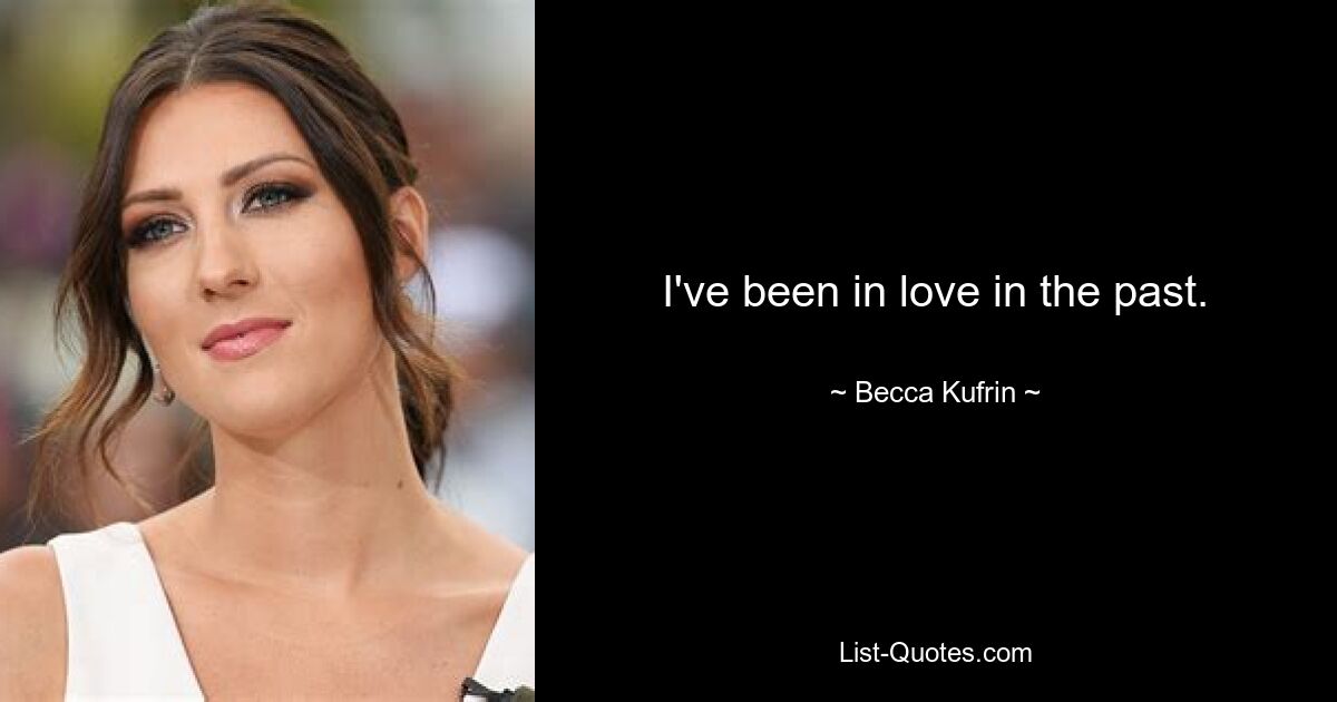 I've been in love in the past. — © Becca Kufrin