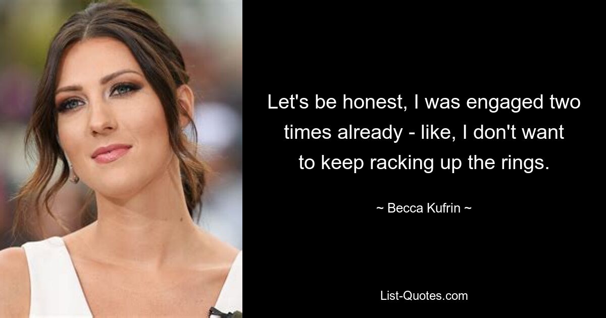 Let's be honest, I was engaged two times already - like, I don't want to keep racking up the rings. — © Becca Kufrin