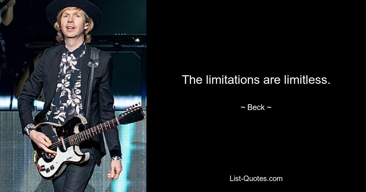 The limitations are limitless. — © Beck