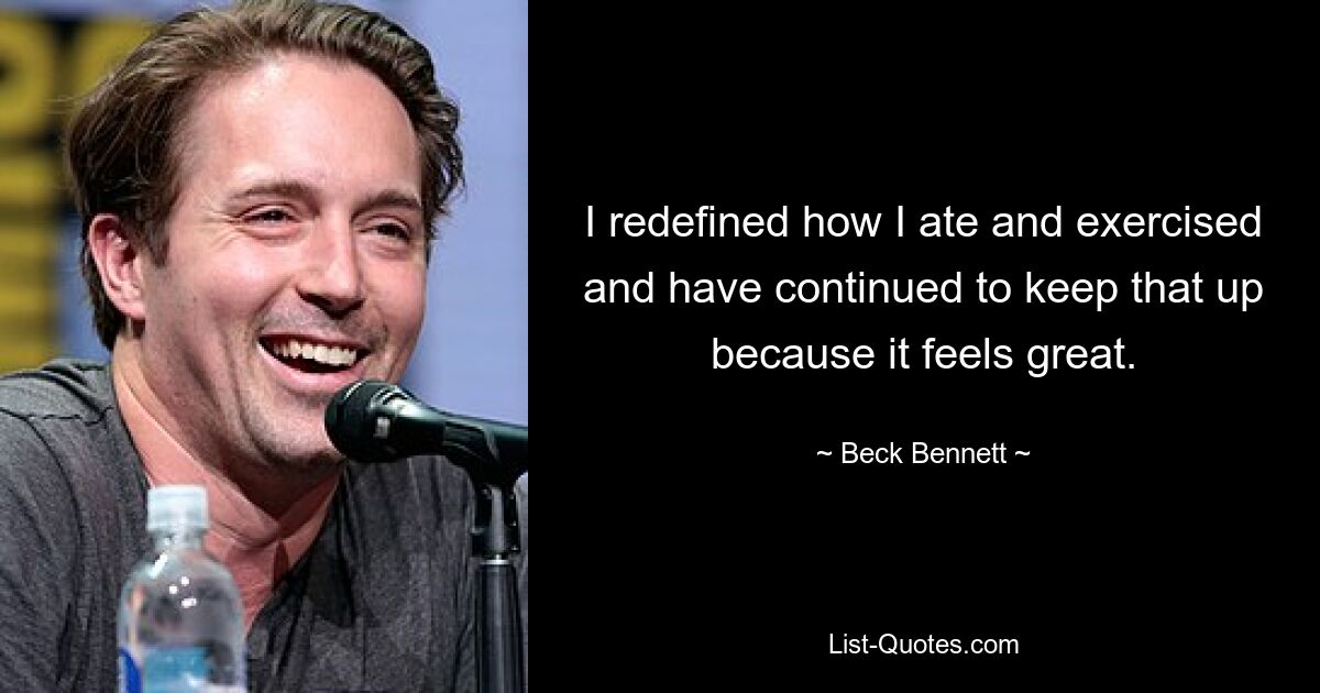 I redefined how I ate and exercised and have continued to keep that up because it feels great. — © Beck Bennett