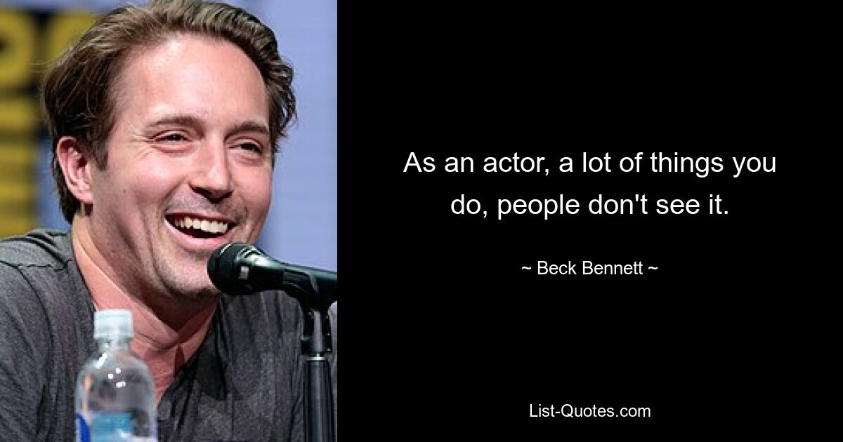 As an actor, a lot of things you do, people don't see it. — © Beck Bennett