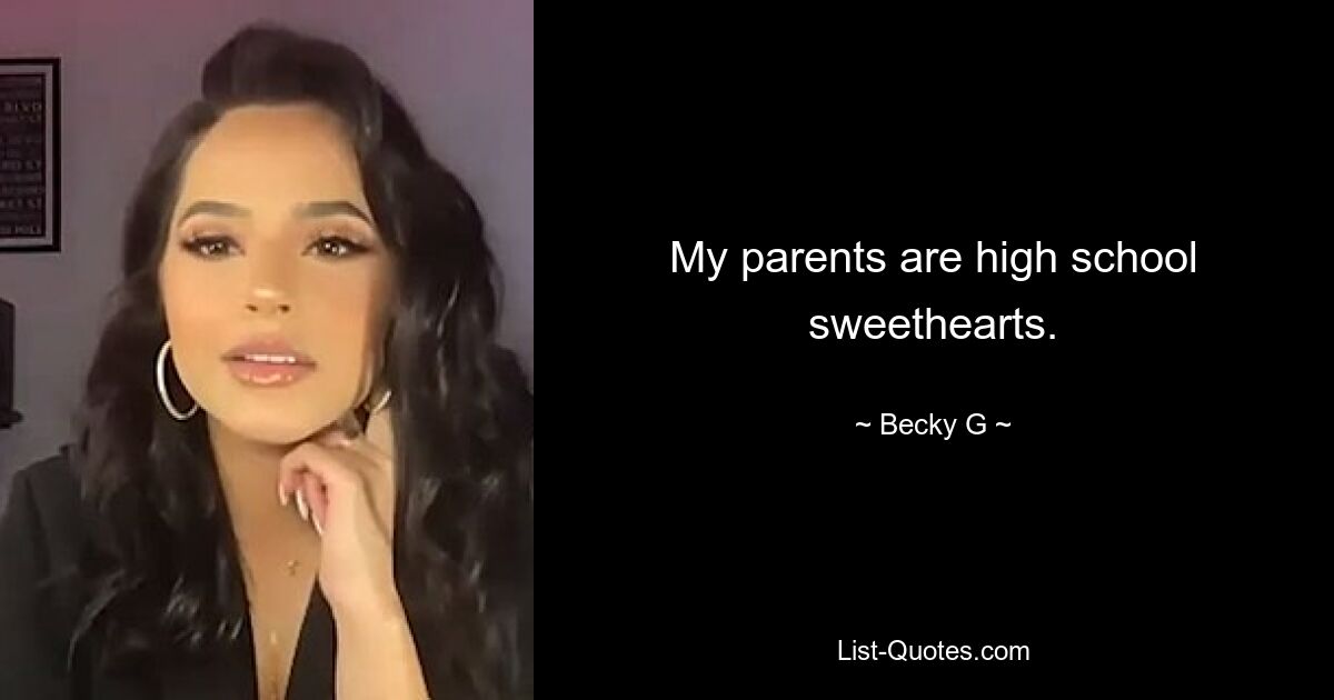 My parents are high school sweethearts. — © Becky G