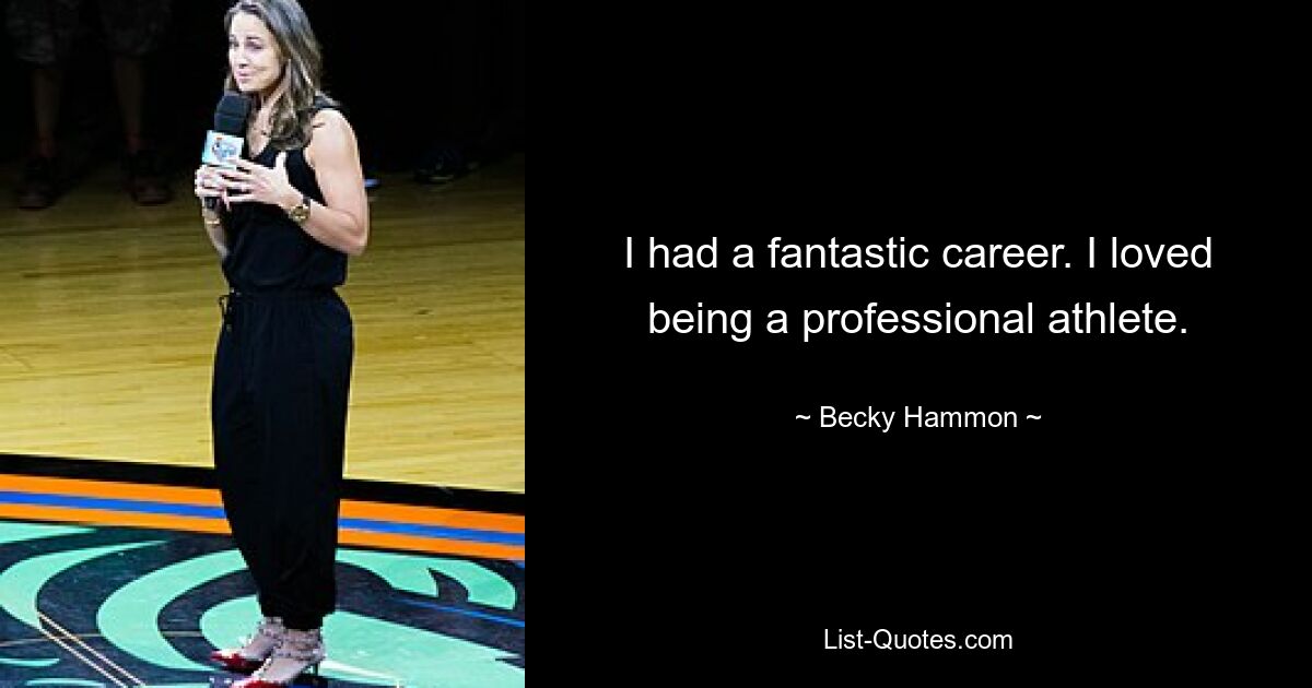 I had a fantastic career. I loved being a professional athlete. — © Becky Hammon