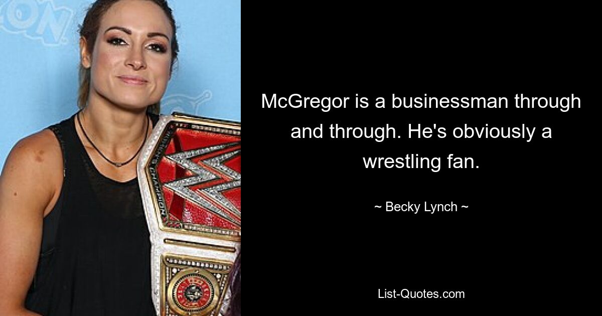 McGregor is a businessman through and through. He's obviously a wrestling fan. — © Becky Lynch