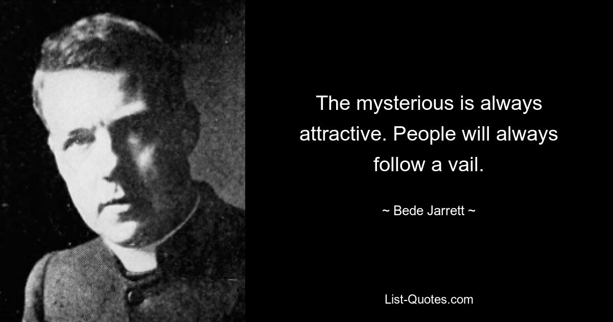 The mysterious is always attractive. People will always follow a vail. — © Bede Jarrett