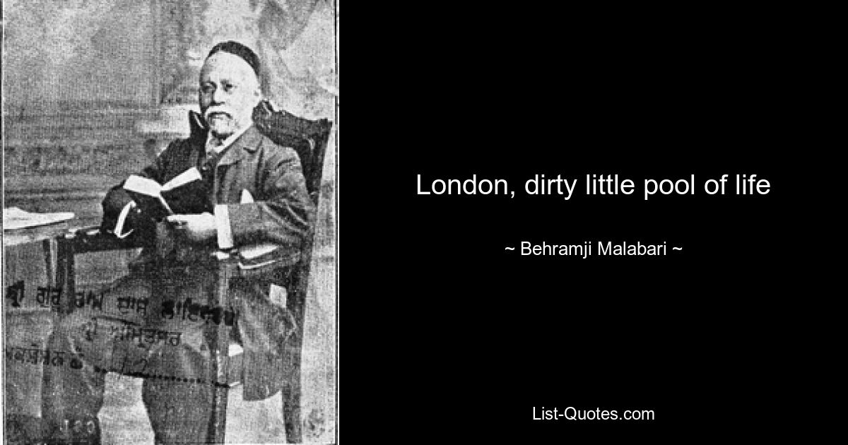 London, dirty little pool of life — © Behramji Malabari