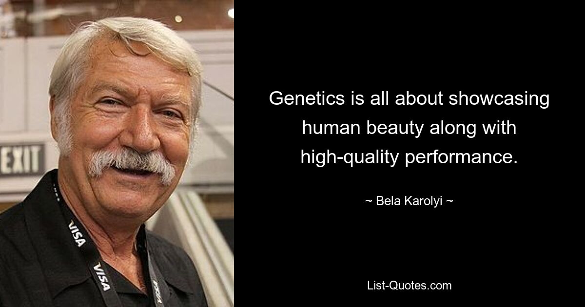 Genetics is all about showcasing human beauty along with high-quality performance. — © Bela Karolyi