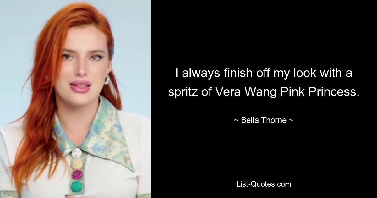 I always finish off my look with a spritz of Vera Wang Pink Princess. — © Bella Thorne