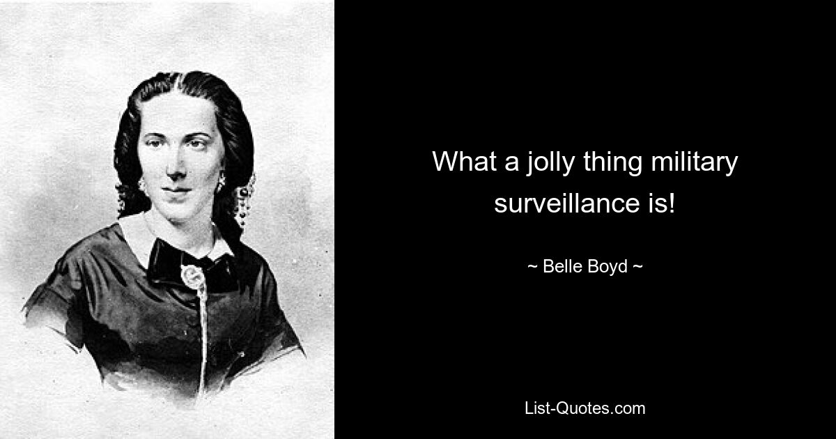 What a jolly thing military surveillance is! — © Belle Boyd