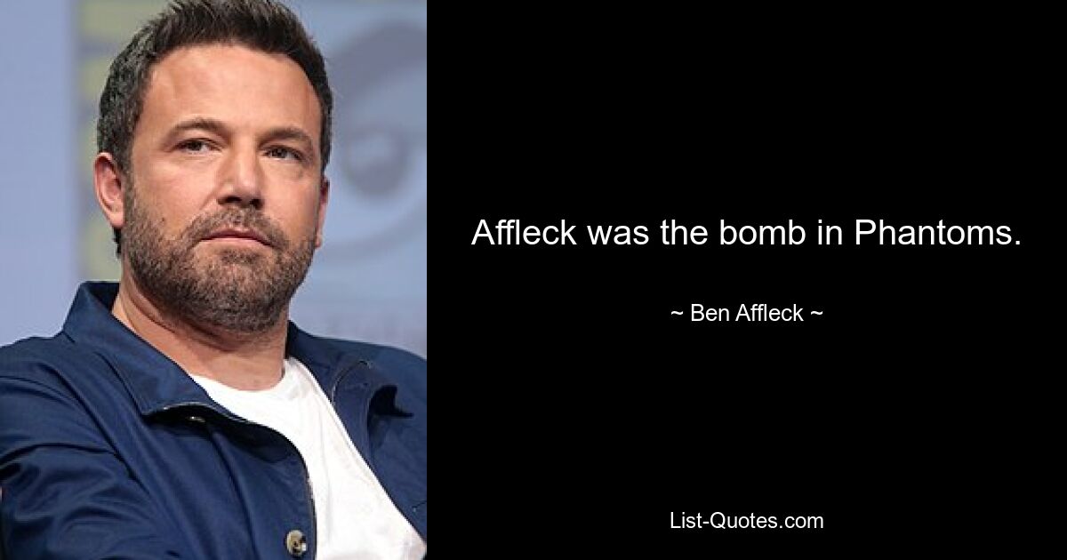 Affleck was the bomb in Phantoms. — © Ben Affleck