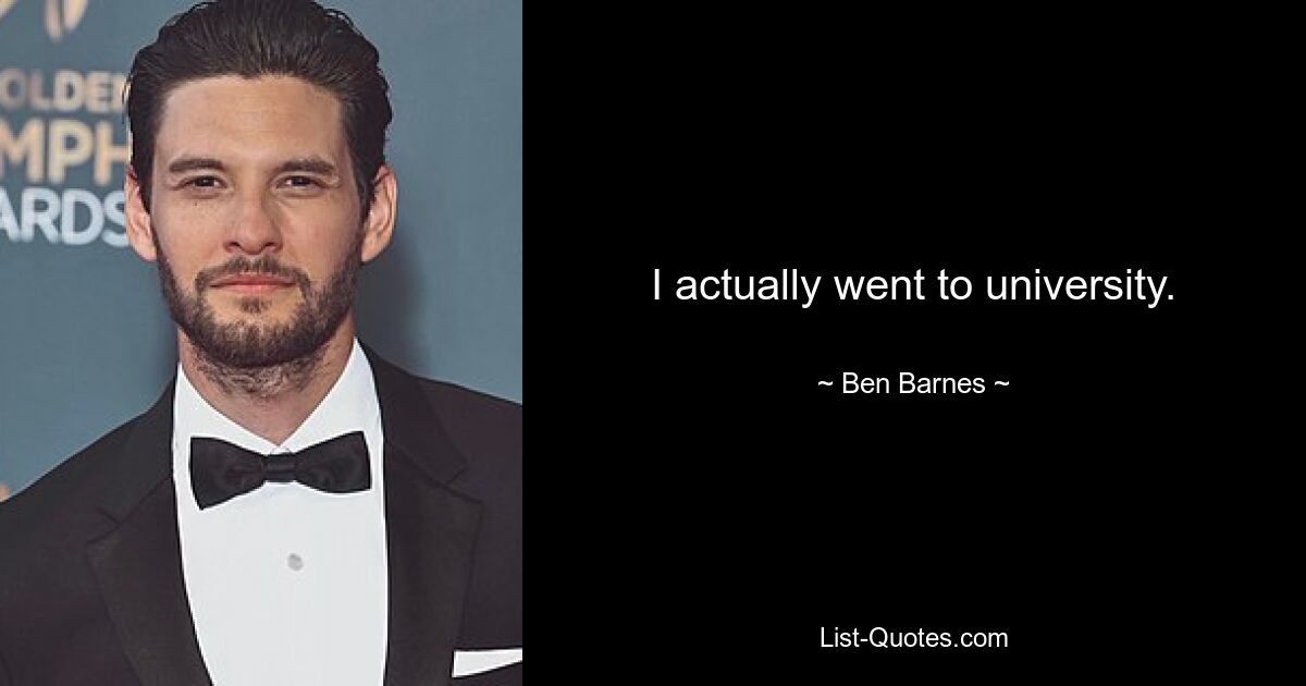 I actually went to university. — © Ben Barnes