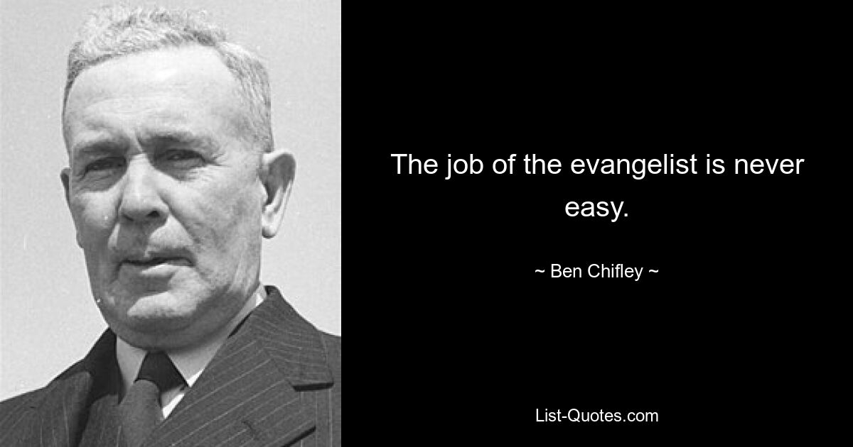 The job of the evangelist is never easy. — © Ben Chifley