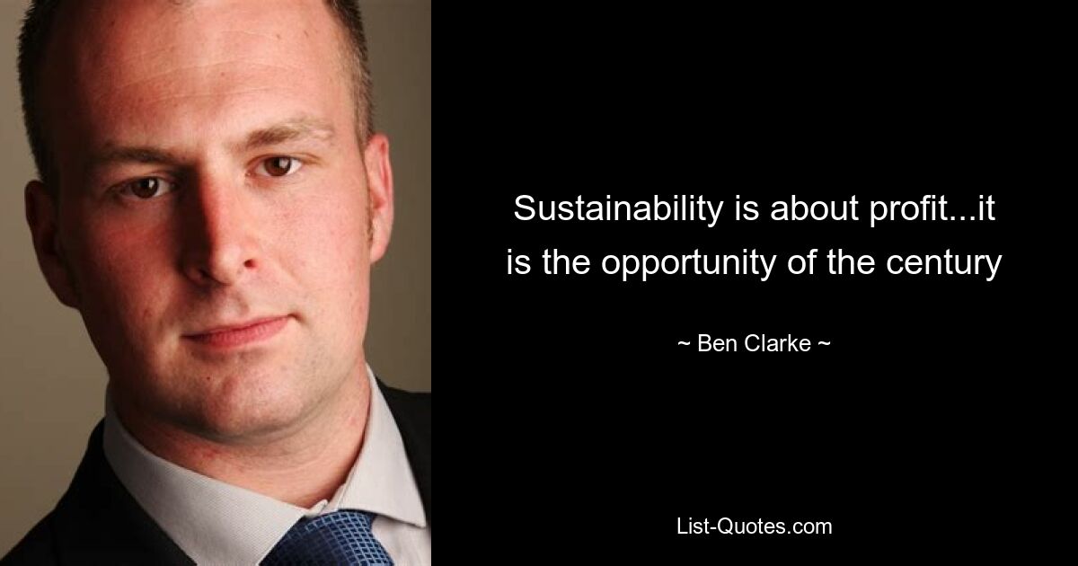 Sustainability is about profit...it is the opportunity of the century — © Ben Clarke