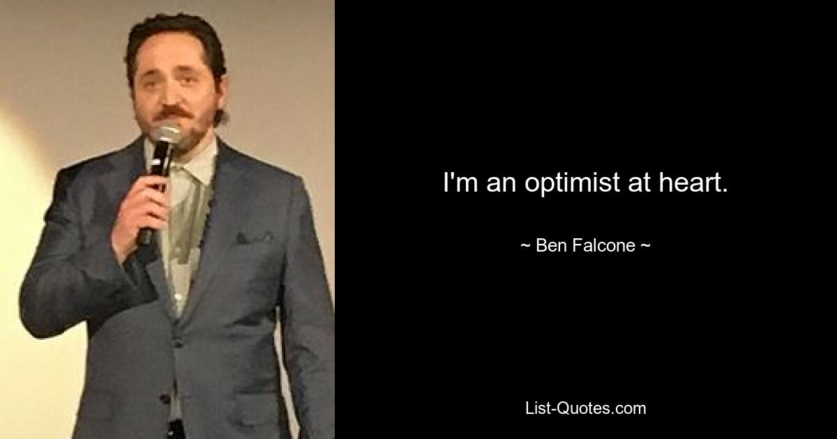 I'm an optimist at heart. — © Ben Falcone