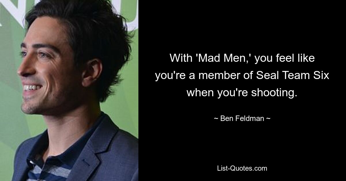 With 'Mad Men,' you feel like you're a member of Seal Team Six when you're shooting. — © Ben Feldman