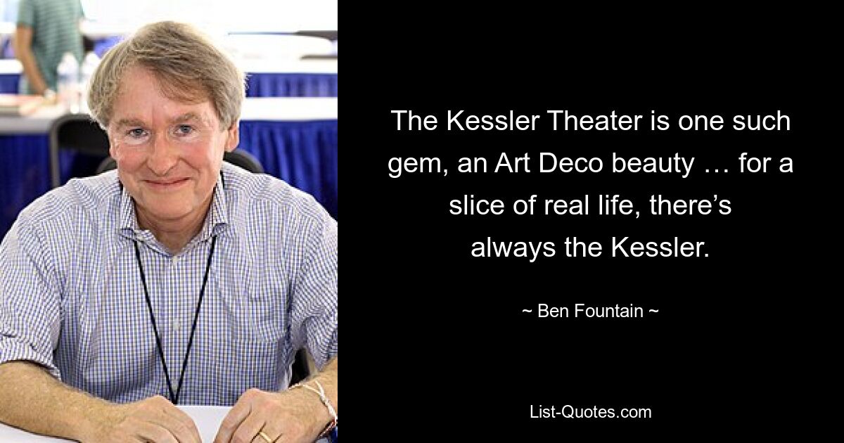 The Kessler Theater is one such gem, an Art Deco beauty … for a slice of real life, there’s always the Kessler. — © Ben Fountain