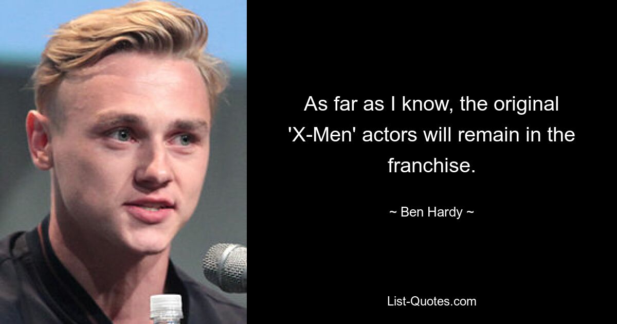 As far as I know, the original 'X-Men' actors will remain in the franchise. — © Ben Hardy