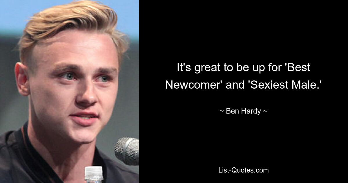 It's great to be up for 'Best Newcomer' and 'Sexiest Male.' — © Ben Hardy