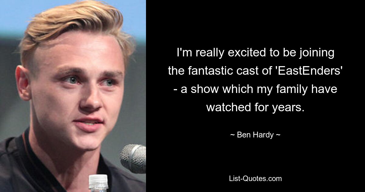 I'm really excited to be joining the fantastic cast of 'EastEnders' - a show which my family have watched for years. — © Ben Hardy